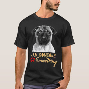 Camiseta Pug Eu Sou Alguém Não Algo Amante de Cães Engraçad