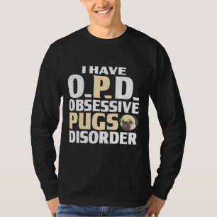 Camiseta Pug graphics I have O.P.D. Obsessive Pugs Disorder