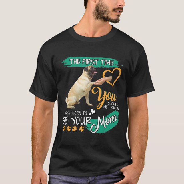 Camiseta Pug Você Me Tocou Eu Sabia Que Eu Nasci Para Ser S (Frente)