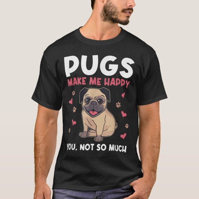 Camiseta Pugs Make Me Happy You Not So Much Funny Pug Dog M (Frente)