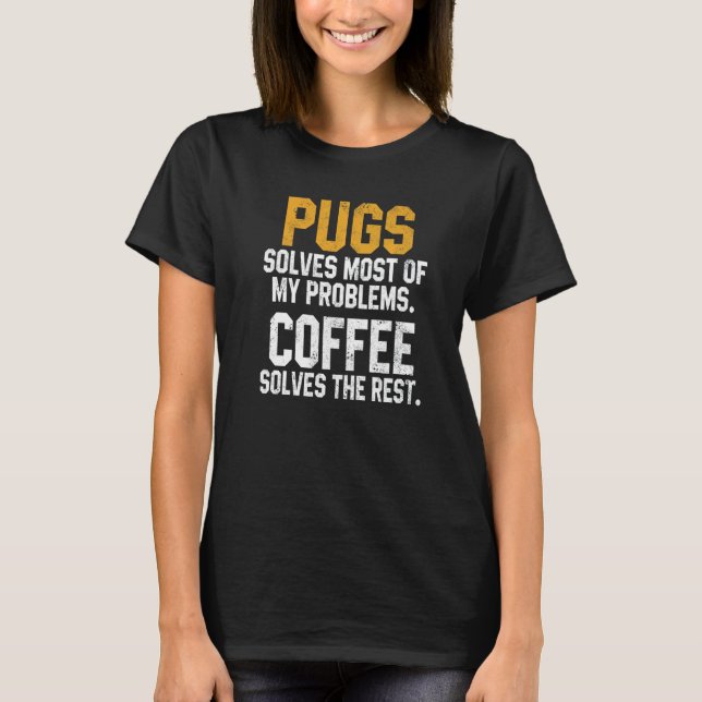 Camiseta Pugs Resolve Meus Problemas Café Cachorro Pug Mãe  (Frente)