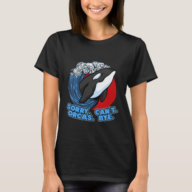Camiseta Pun Orca Whale Graphic Sorry Can't Orcas Bye (Frente)