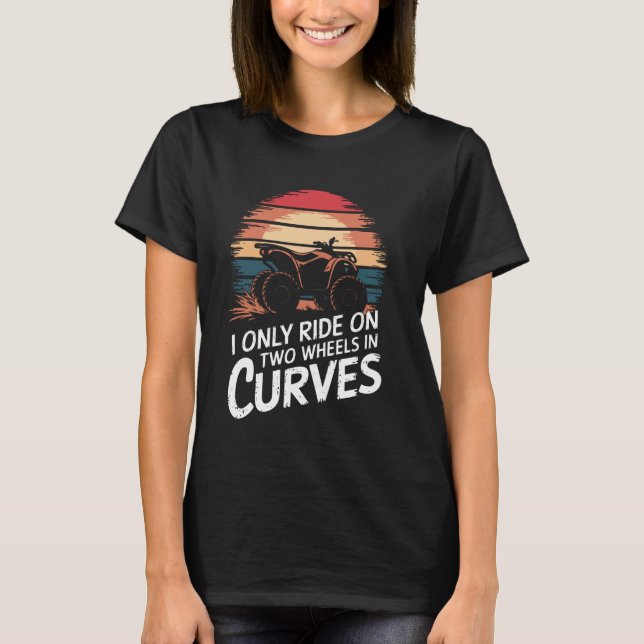 Camiseta Quadbike, Eu Só Ando Em Duas Rodas Em Curvas (Frente)