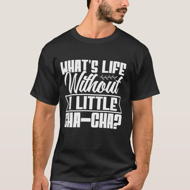 Camiseta Qual é a Vida Sem uma Mãe que Dança o Cha-Cha (Frente)