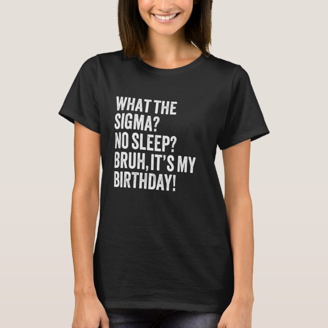 Camiseta Qual é o Sigma Sem Sono, Cara? É Meu Aniversário d (Frente)