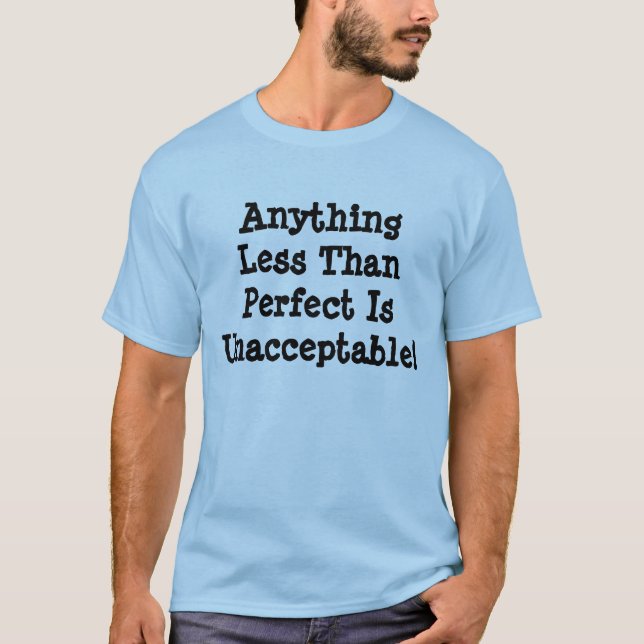Camiseta Qualquer Coisa Menos Que Perfeito É InaceitávelT-s (Frente)