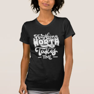 Camiseta Qualquer coisa que valha a pena ter leva tempo