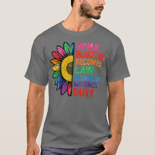 CAMISETA QUANDO A INJUSTIÇA SE TORNA LEI A RESISTÊNCIA SE T