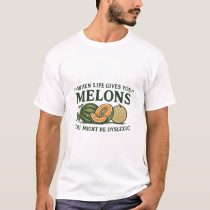 Camiseta Quando a vida lhe dá Melões você pode ser disléxic