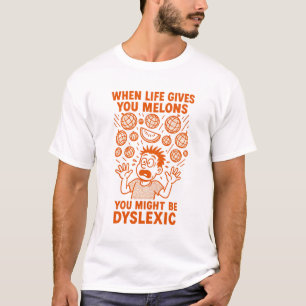Camiseta Quando a vida lhe dá Melões você pode ser disléxic