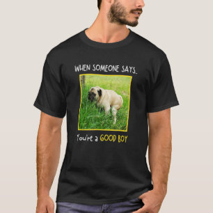 Camiseta Quando Alguém Diz Que Você É Um Bom Menino Pug Faz