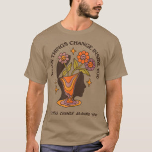 Camiseta Quando as coisas mudam, você muda a Dentro