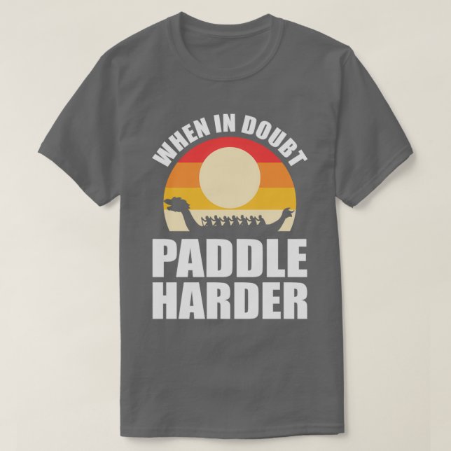 Camiseta Quando em dúvida Paddle Harder Dragon Boat (Frente do Design)