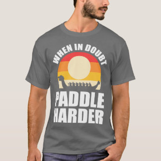 Camiseta Quando em dúvida Paddle Harder Dragon Boat