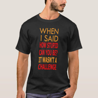 Camiseta Quando eu disse como você pode ser estúpido não er
