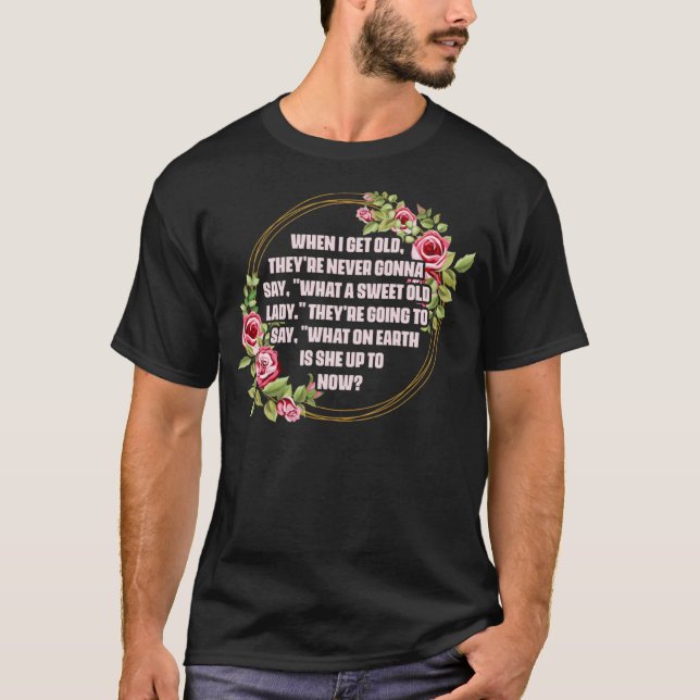 Camiseta Quando Eu Envelhecer Theyu2019re Nunca Vai Dizer O (Frente)