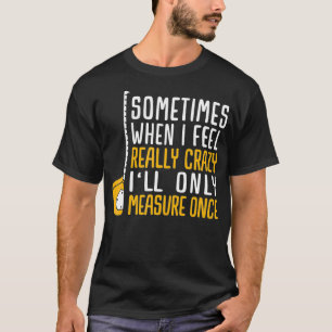 Camiseta Quando eu estiver louco, só irei medir uma vez