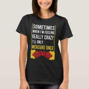 Camiseta Quando eu estiver louco, só irei medir uma vez o t