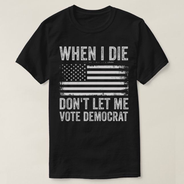 Camiseta Quando Eu Morrer Não Me Deixe Votar Democrata (Frente do Design)