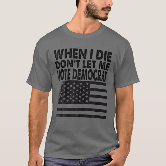 Camiseta Quando eu morrer, não me deixe votar democrata (Frente)