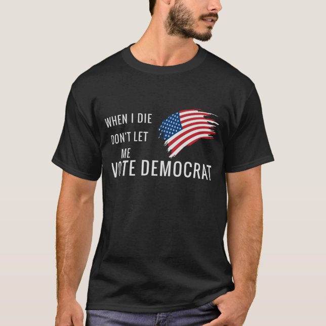 Camiseta Quando eu morrer, não me deixe votar democrata (Frente)