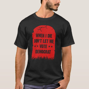 Camiseta Quando eu morrer não me deixe votar democrata, ant