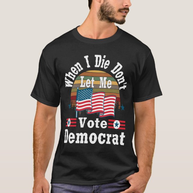 Camiseta Quando eu morrer, não me deixe votar em Democrata, (Frente)