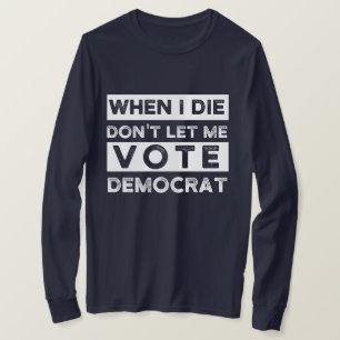 Camiseta Quando eu morrer, não me deixe votar no Democat
