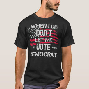 Camiseta Quando eu morrer, não me deixe votar no democrata