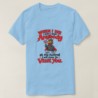 Camiseta quando eu morrer não quero ninguém no meu funeral