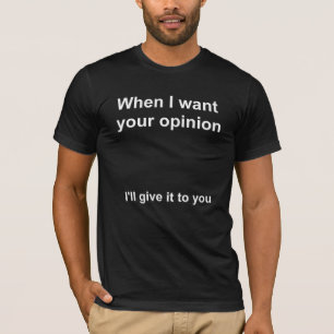 Camiseta Quando eu quiser sua opinião
