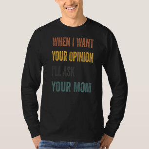 Camiseta Quando eu quiser sua opinião, eu perguntarei a sua