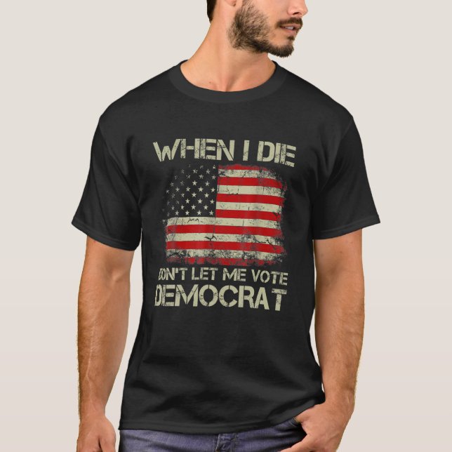 Camiseta Quando morrer, não me deixe votar em Democrata Vin (Frente)