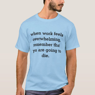 Camiseta quando o trabalho parece esmagador...
