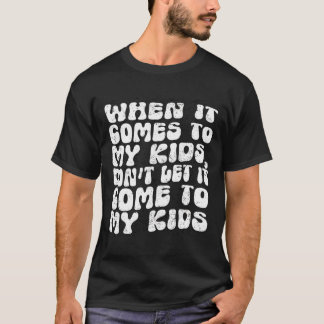 Camiseta Quando se trata de meus filhos, não deixe que isso