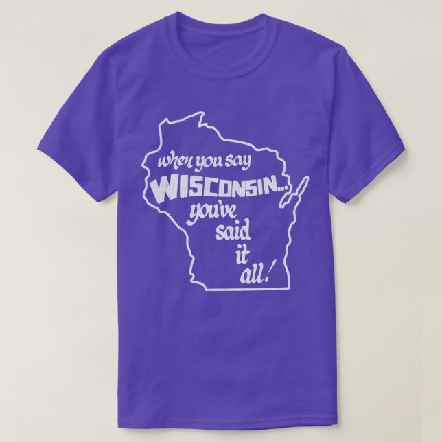 Camiseta Quando Você Diz Wisconsin, Disse Tudo (Frente do Design)