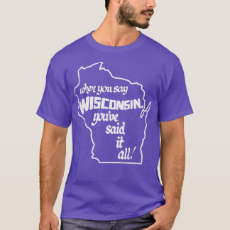 Camiseta Quando Você Diz Wisconsin, Disse Tudo