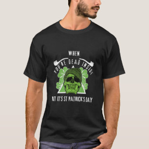 Camiseta Quando você é Morto, mas é Dia de São Patrício