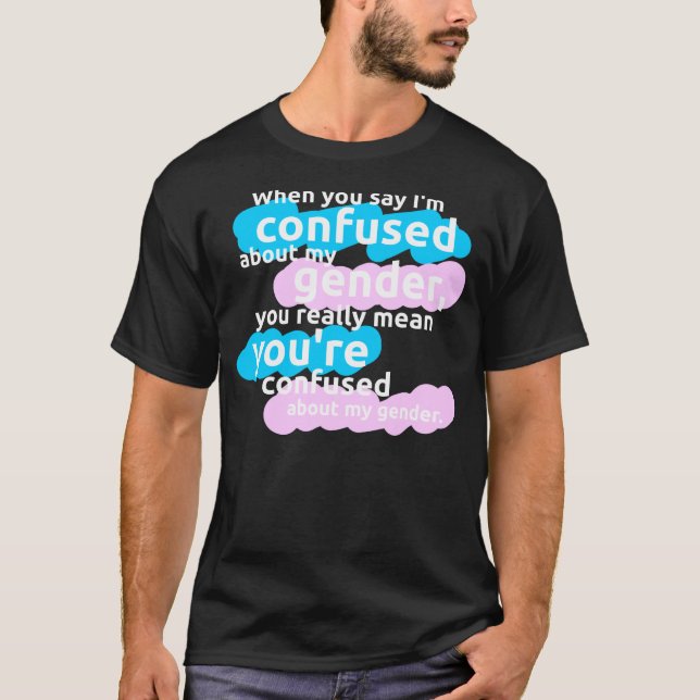 Camiseta Quando você me diz estão confundidos sobre meu (Frente)
