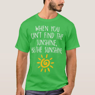 Camiseta Quando você não consegue achar o Sol seja o Sol