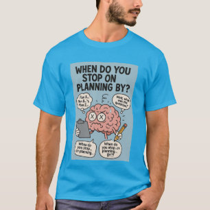 Camiseta Quando você pára de planejar por?" Cérebro Engraça