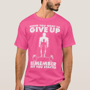Camiseta Quando Você Quer Desistir Lembre Por Que Começou