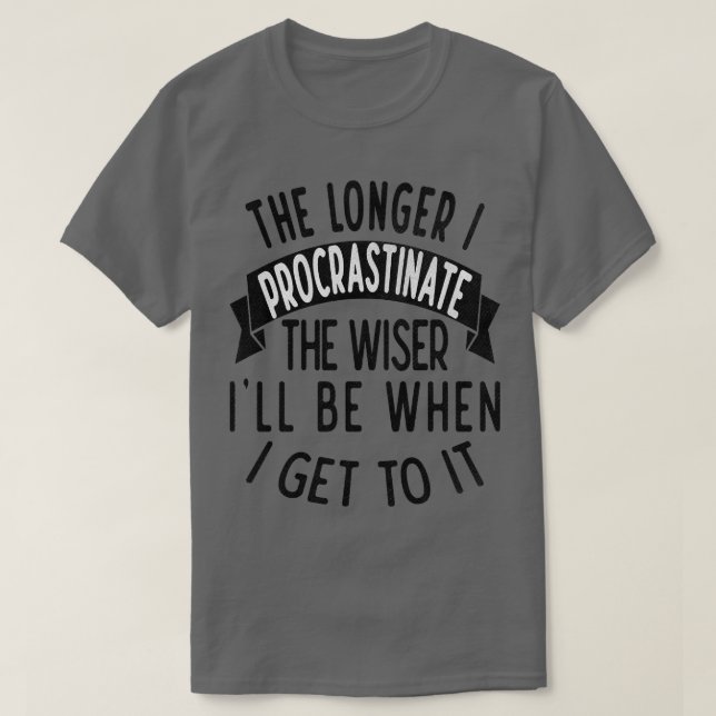 Camiseta Quanto mais eu procrastinar, mais sábio será quand (Frente do Design)