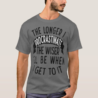 Camiseta Quanto mais eu procrastinar, mais sábio será quand