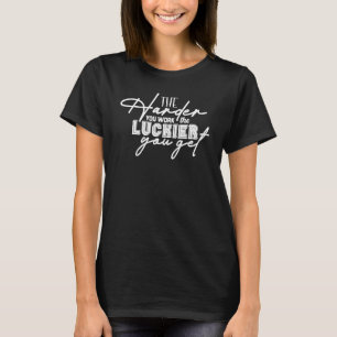 Camiseta Quanto mais você trabalha mais sortudo você tem mo