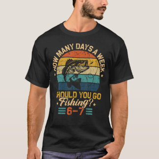 Camiseta Quantos Dias Por Semana Você Deve Ir Pescar 6 7 Fi