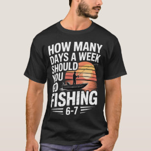 Camiseta Quantos Dias por Semana Você Deve Ir Pescar – To