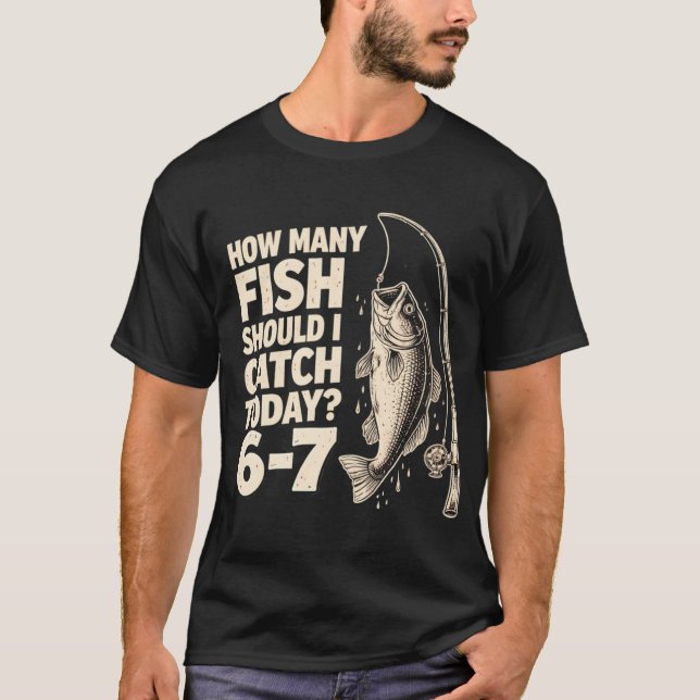 Camiseta Quantos Peixes Devo Pegar Hoje? 6-7 Pescadores  (Frente)