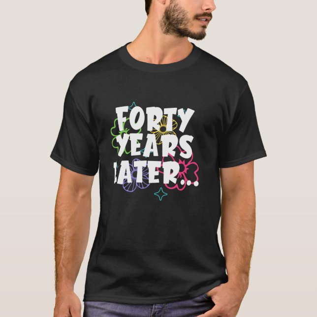 Camiseta Quarenta Anos Mais Tarde Meme Engraçado 40 Anos 40 (Frente)