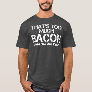 Camiseta que bacon demais disse que ninguém nunca